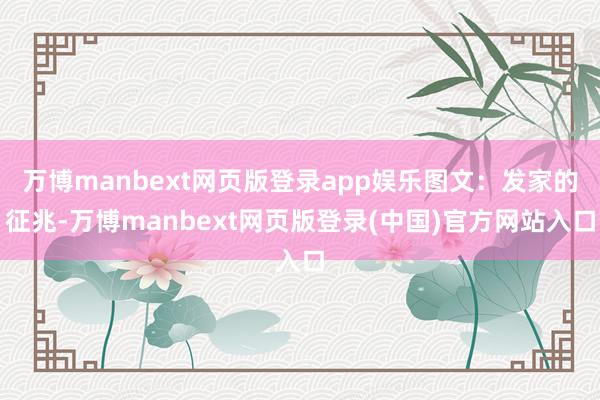 万博manbext网页版登录app娱乐图文：发家的征兆-万博